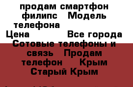 продам смартфон филипс › Модель телефона ­ Xenium W732 › Цена ­ 3 000 - Все города Сотовые телефоны и связь » Продам телефон   . Крым,Старый Крым